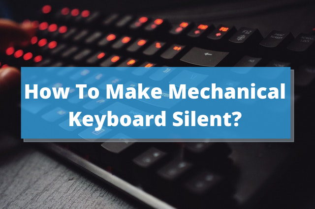 How to Make Mechanical Keyboard Silent