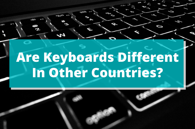 Are Keyboards Different In Other Countries?