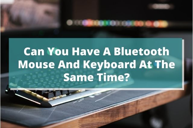 Can You Have A Bluetooth Mouse And Keyboard At The Same Time