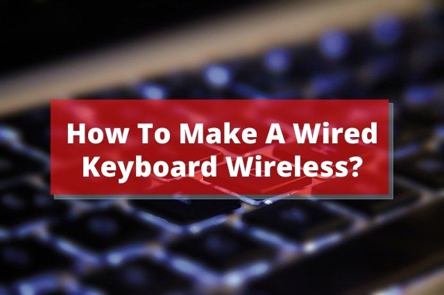 How to Make A Wired Keyboard Wireless?
