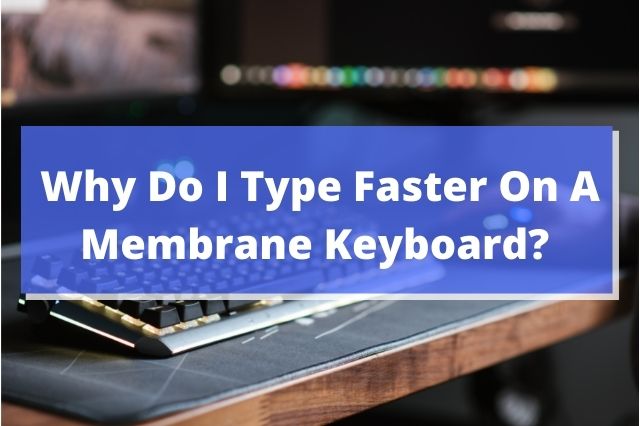 Why Do I Type Faster On A Membrane Keyboard